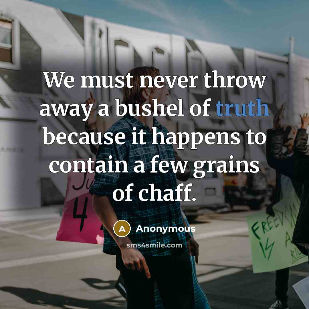 “We must never throw away a bushel of truth because…” quote by Anonymous