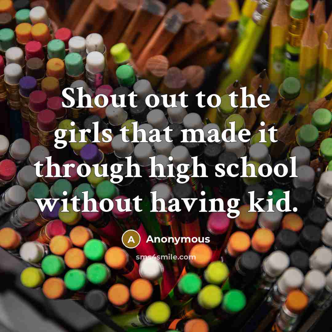 “Shout out to the girls that made it through high…” quote by Anonymous