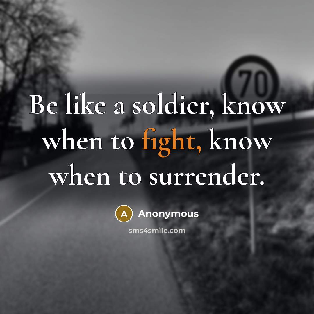“Be like a soldier, know when to fight, know when…” quote by Anonymous