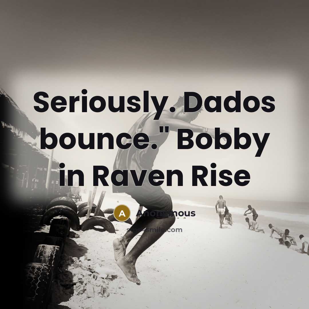 “Seriously. Dados bounce." Bobby in Raven Rise…” quote by Anonymous