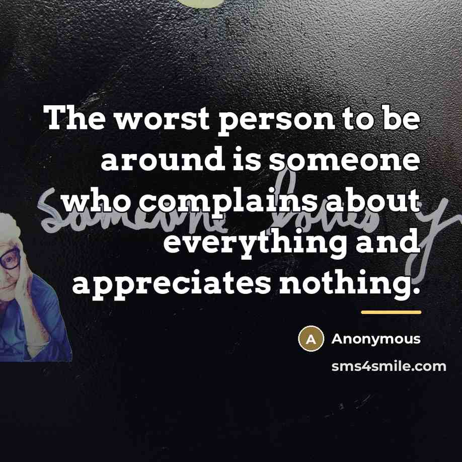 “The worst person to be around is someone who complains…” quote by Anonymous