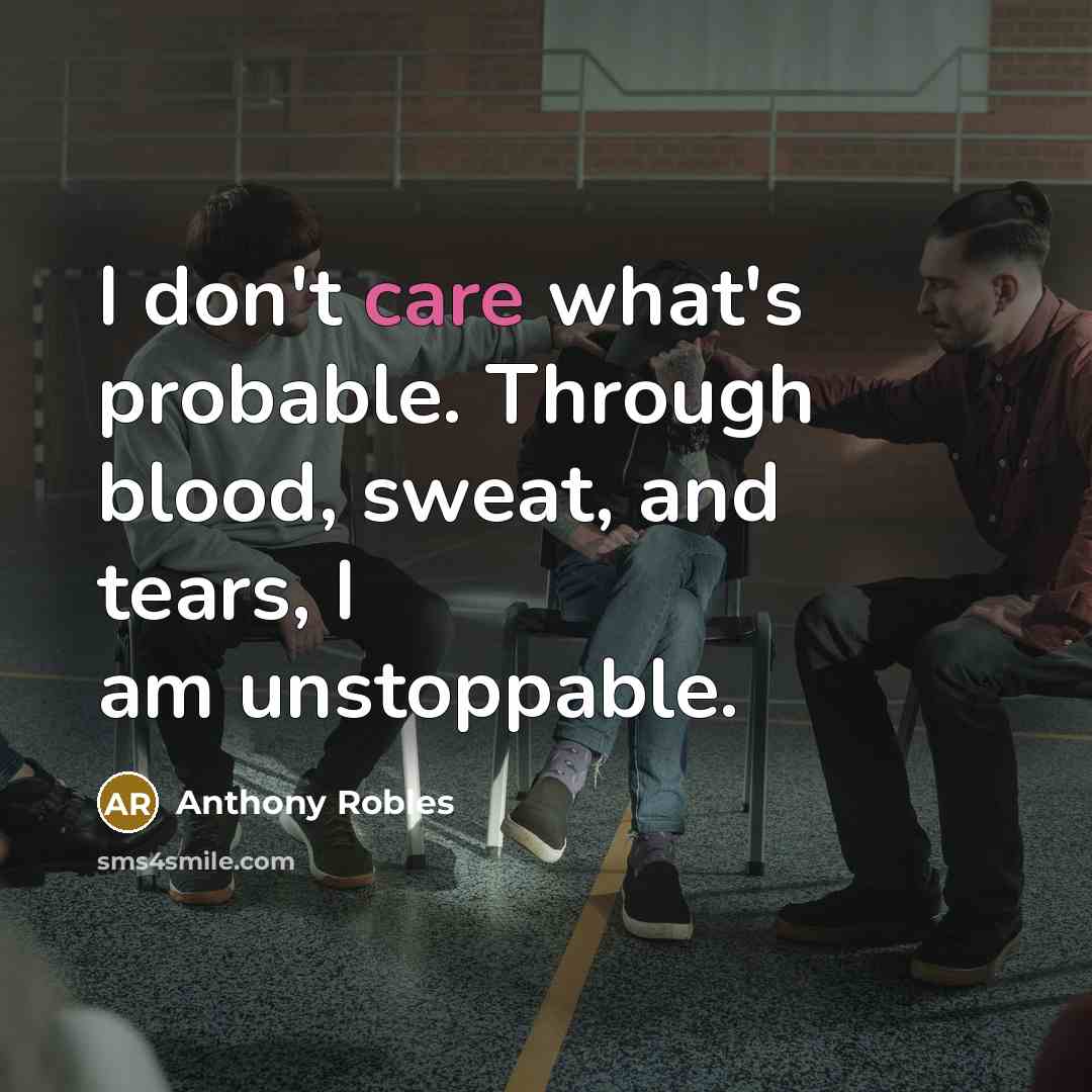“I don't care what's probable. Through blood, sweat, and tears,…” quote by Anthony Robles