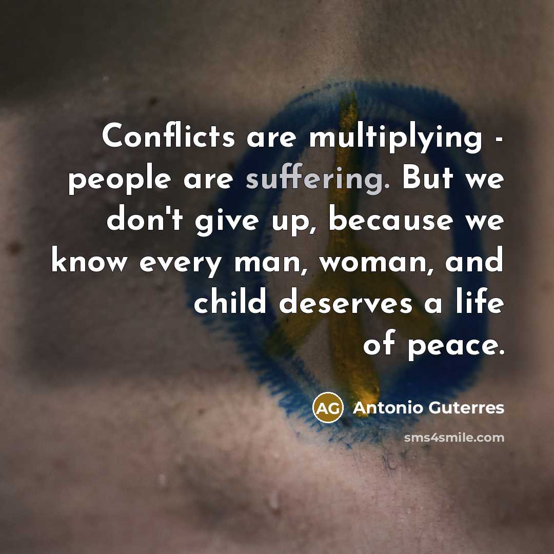 “Conflicts are multiplying - people are suffering. But we don't…” quote by Antonio Guterres