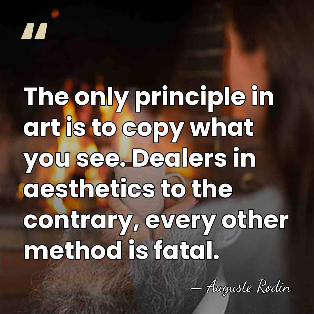 The only principle in art is to copy what you see. Dealers&hellip; - Auguste Rodin
