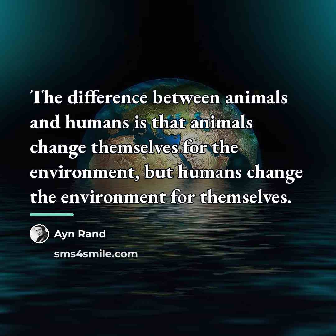 “The difference between animals and humans is that animals change…” quote by Ayn Rand