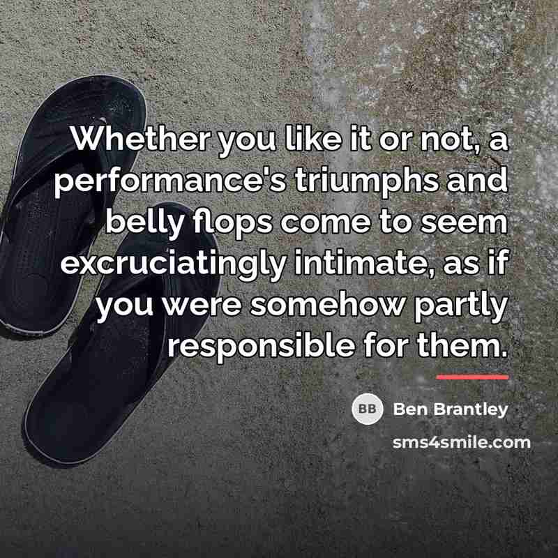 “Whether you like it or not, a performance's triumphs and…” quote by Ben Brantley