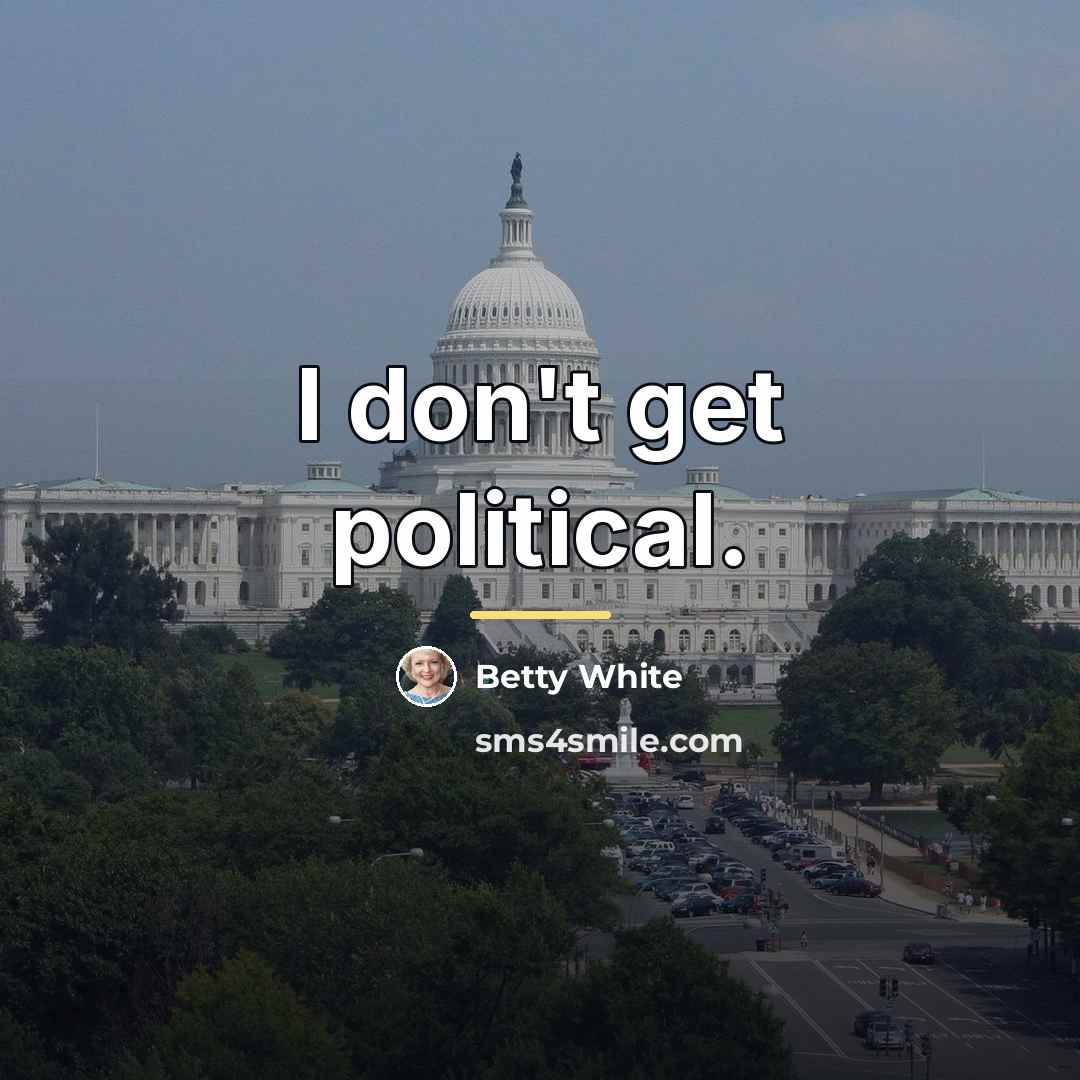 “I don't get political.…” quote by Betty White