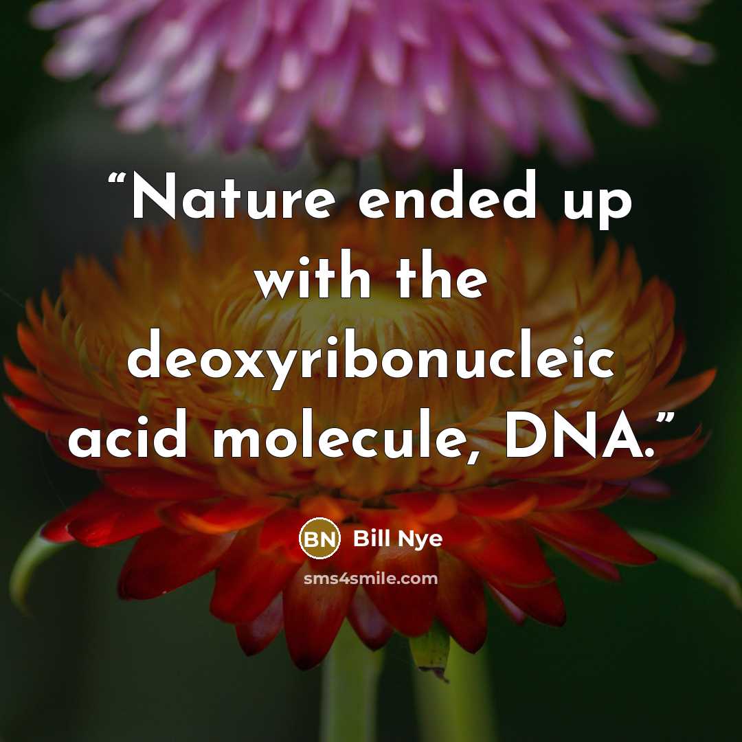 “Nature ended up with the deoxyribonucleic acid molecule, DNA.” quote by Bill Nye