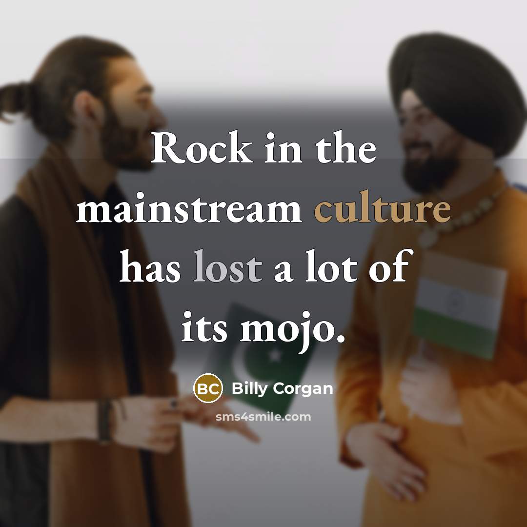 “Rock in the mainstream culture has lost a lot of…” quote by Billy Corgan
