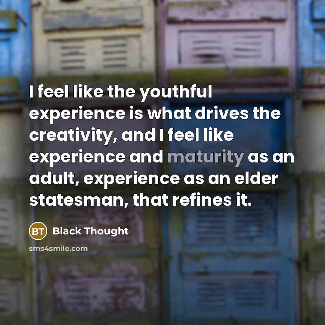 “I feel like the youthful experience is what drives the…” quote by Black Thought