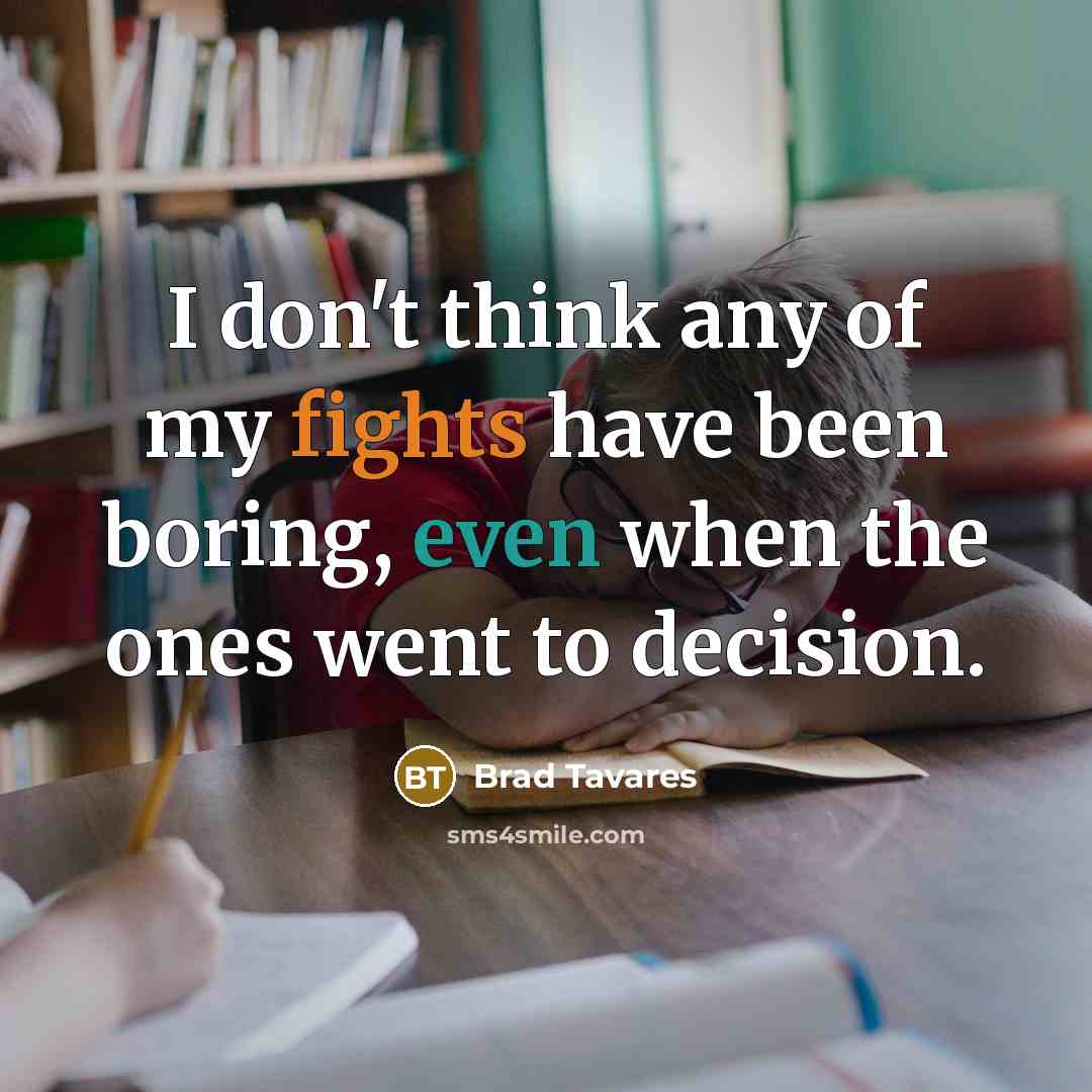 “I don't think any of my fights have been boring,…” quote by Brad Tavares
