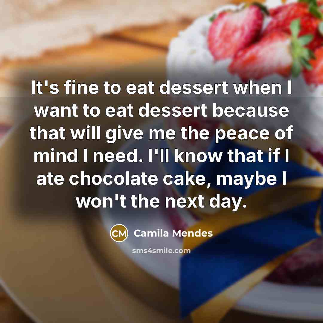 “It's fine to eat dessert when I want to eat…” quote by Camila Mendes