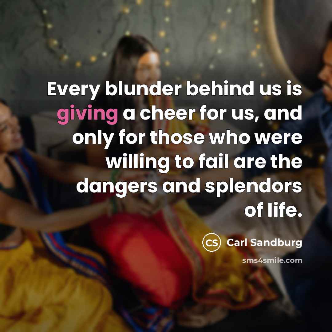 “Every blunder behind us is giving a cheer for us,…” quote by Carl Sandburg