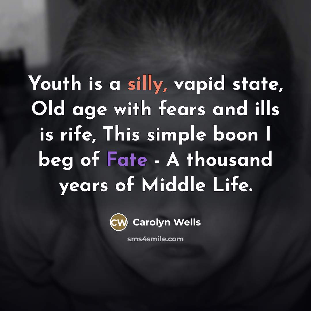 “Youth is a silly, vapid state, Old age with fears…” quote by Carolyn Wells