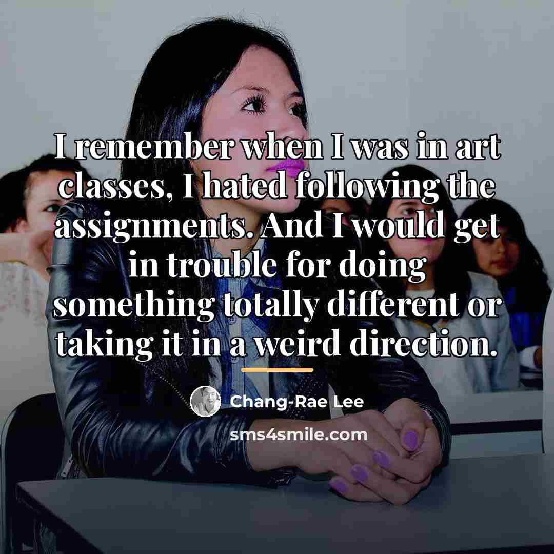 “I remember when I was in art classes, I hated…” quote by Chang-Rae Lee