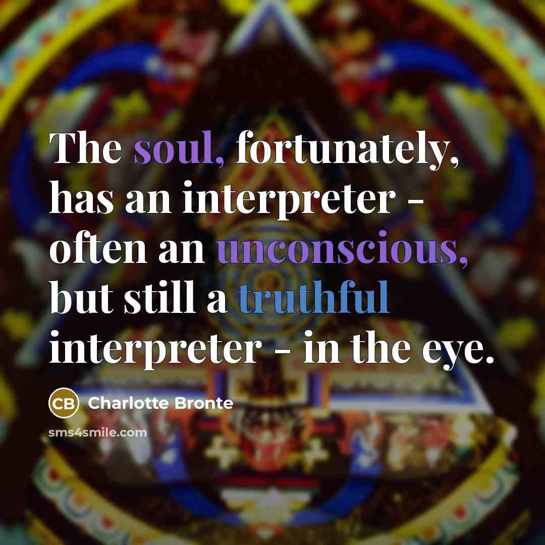 “The soul, fortunately, has an interpreter - often an unconscious,…” quote by Charlotte Bronte