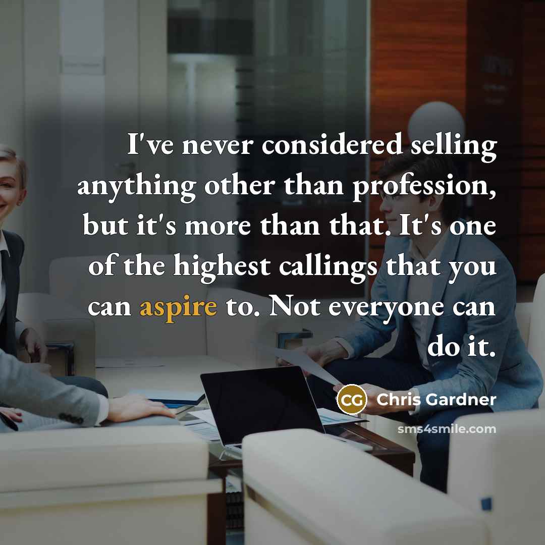 “I've never considered selling anything other than profession, but it's…” quote by Chris Gardner