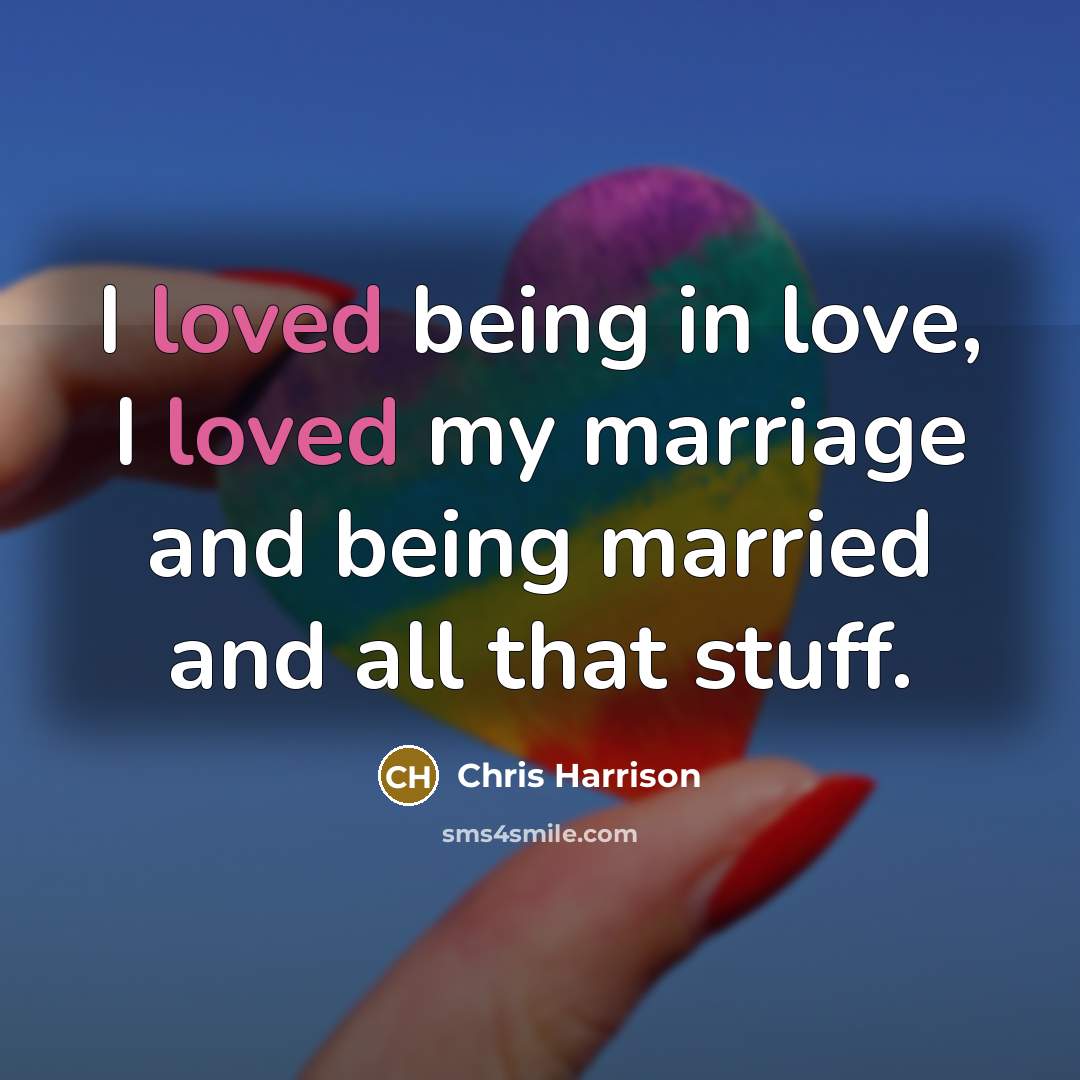 “I loved being in love, I loved my marriage and…” quote by Chris Harrison