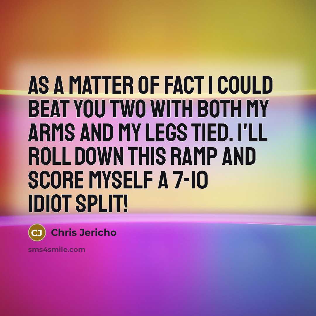 “As a matter of fact I could beat you two…” quote by Chris Jericho