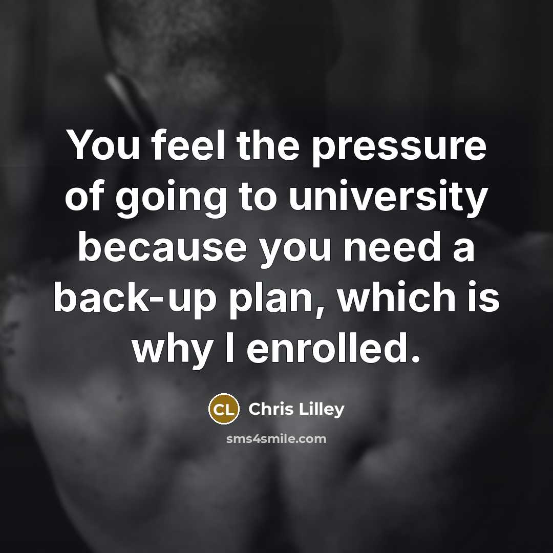 “You feel the pressure of going to university because you…” quote by Chris Lilley