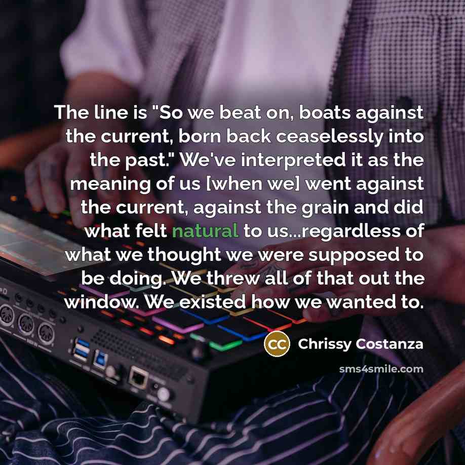“The line is "So we beat on, boats against the…” quote by Chrissy Costanza