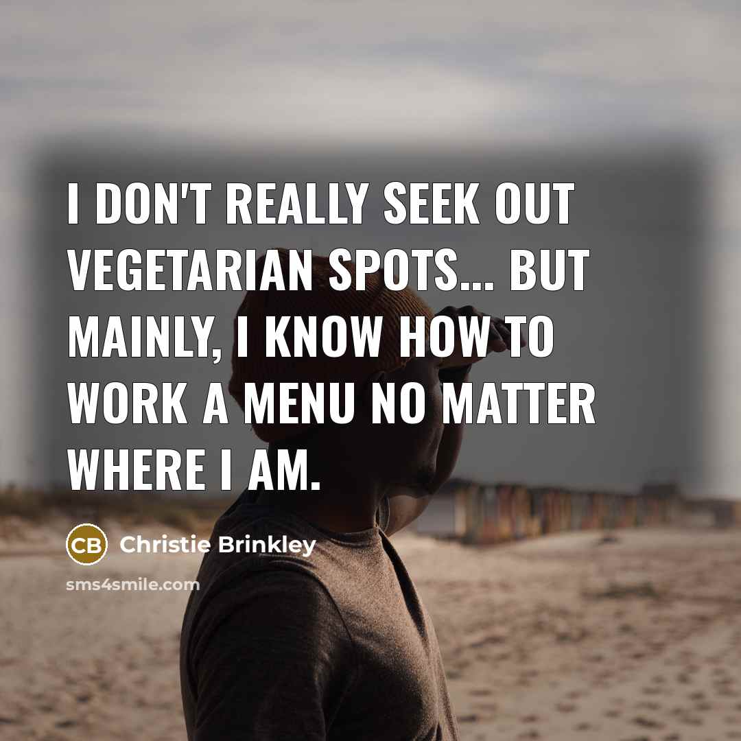 “I don't really seek out vegetarian spots... but mainly, I…” quote by Christie Brinkley