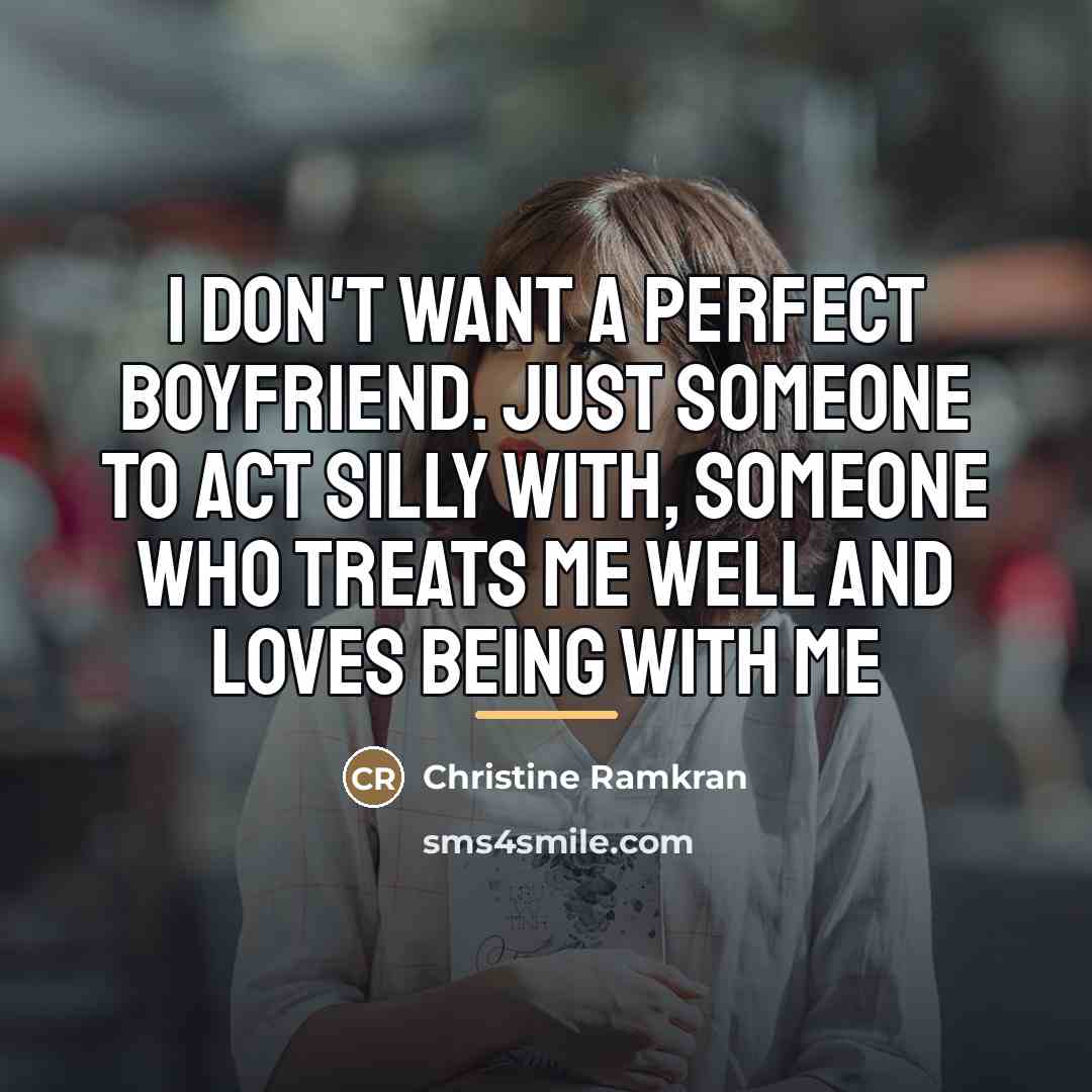 “I don't want a perfect boyfriend. Just someone to act…” quote by Christine Ramkran