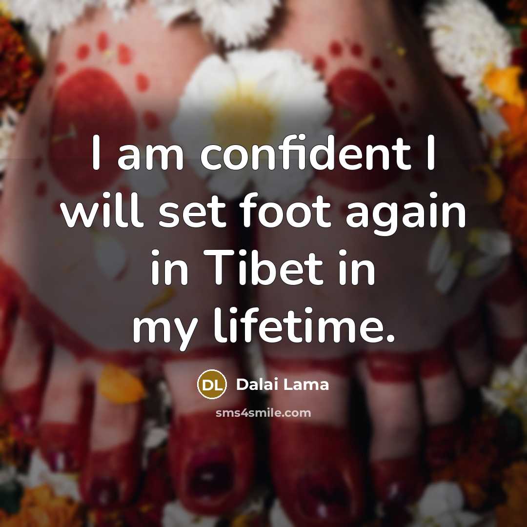 “I am confident I will set foot again in Tibet…” quote by Dalai Lama