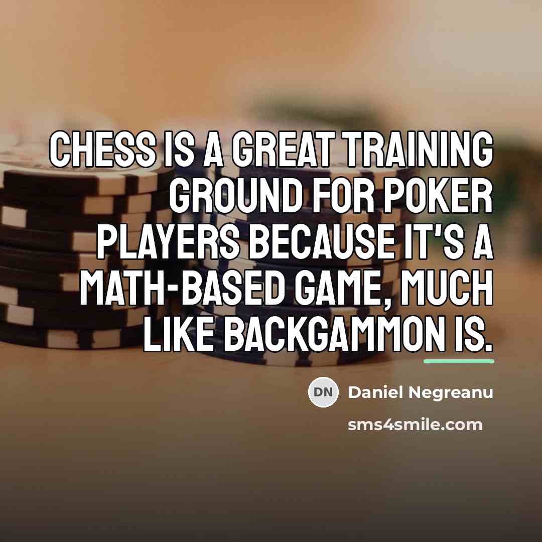 “Chess is a great training ground for poker players because…” quote by Daniel Negreanu
