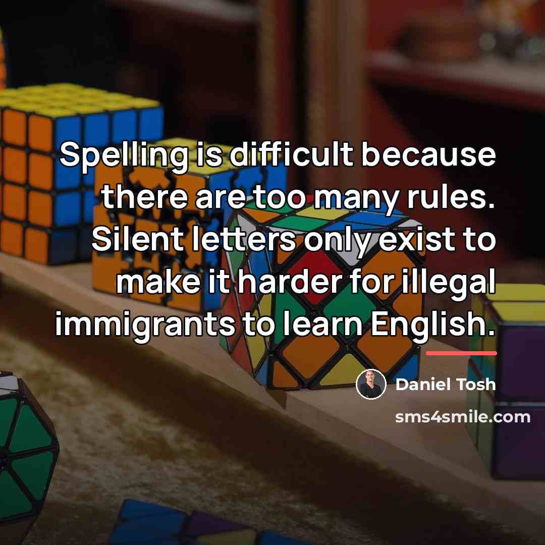 “Spelling is difficult because there are too many rules. Silent…” quote by Daniel Tosh