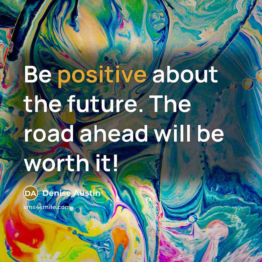 “Be positive about the future. The road ahead will be…” quote by Denise Austin