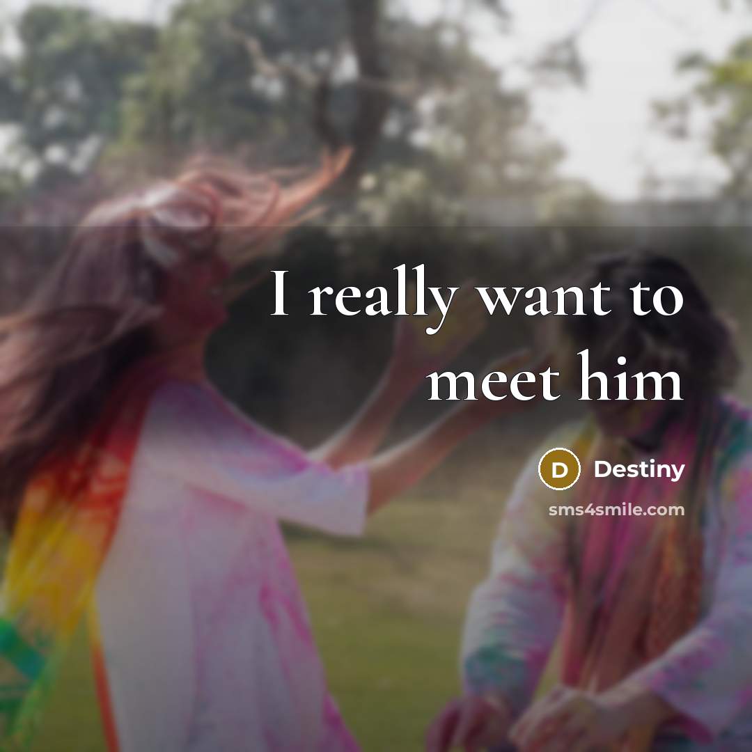 “I really want to meet him…” quote by Destiny