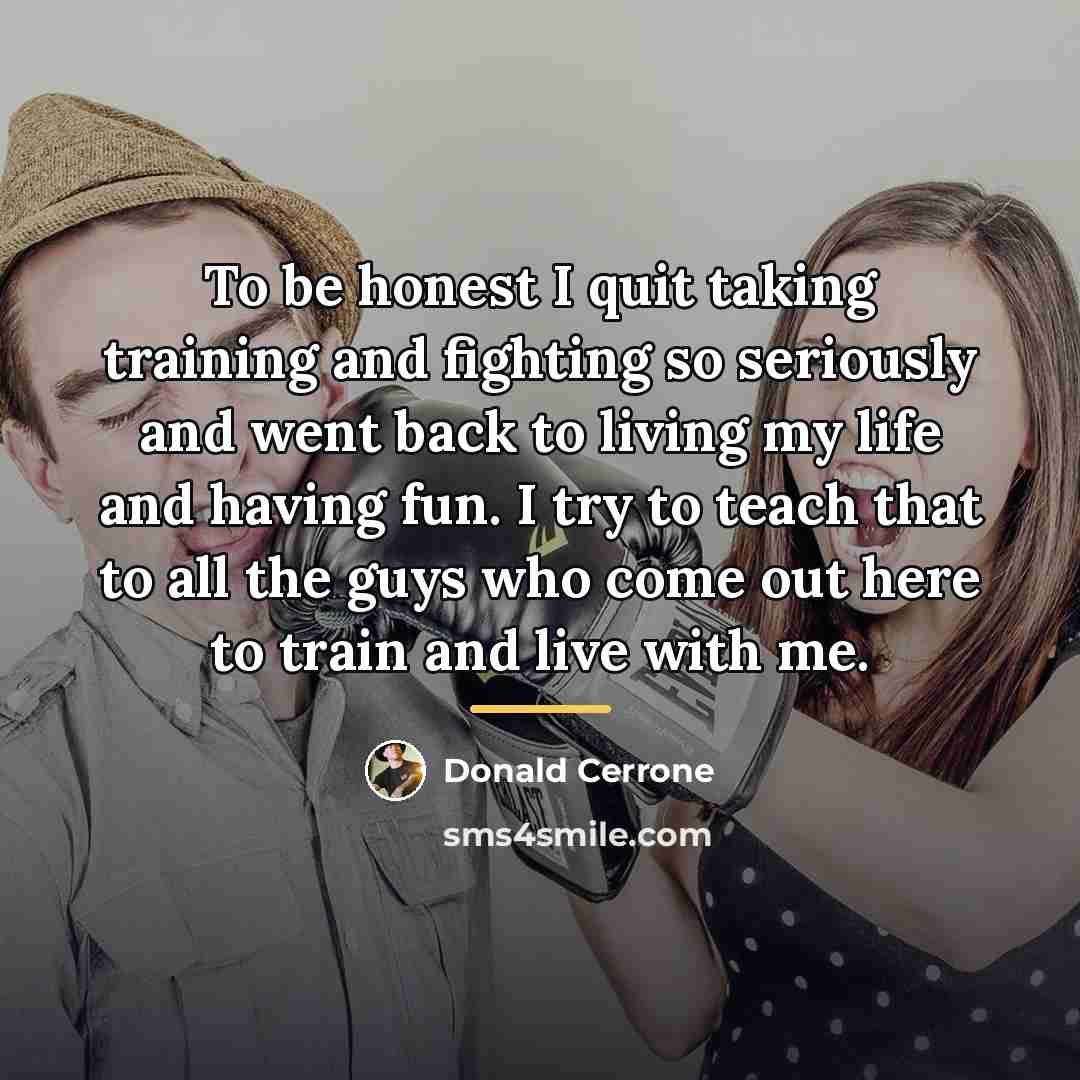 “To be honest I quit taking training and fighting so…” quote by Donald Cerrone