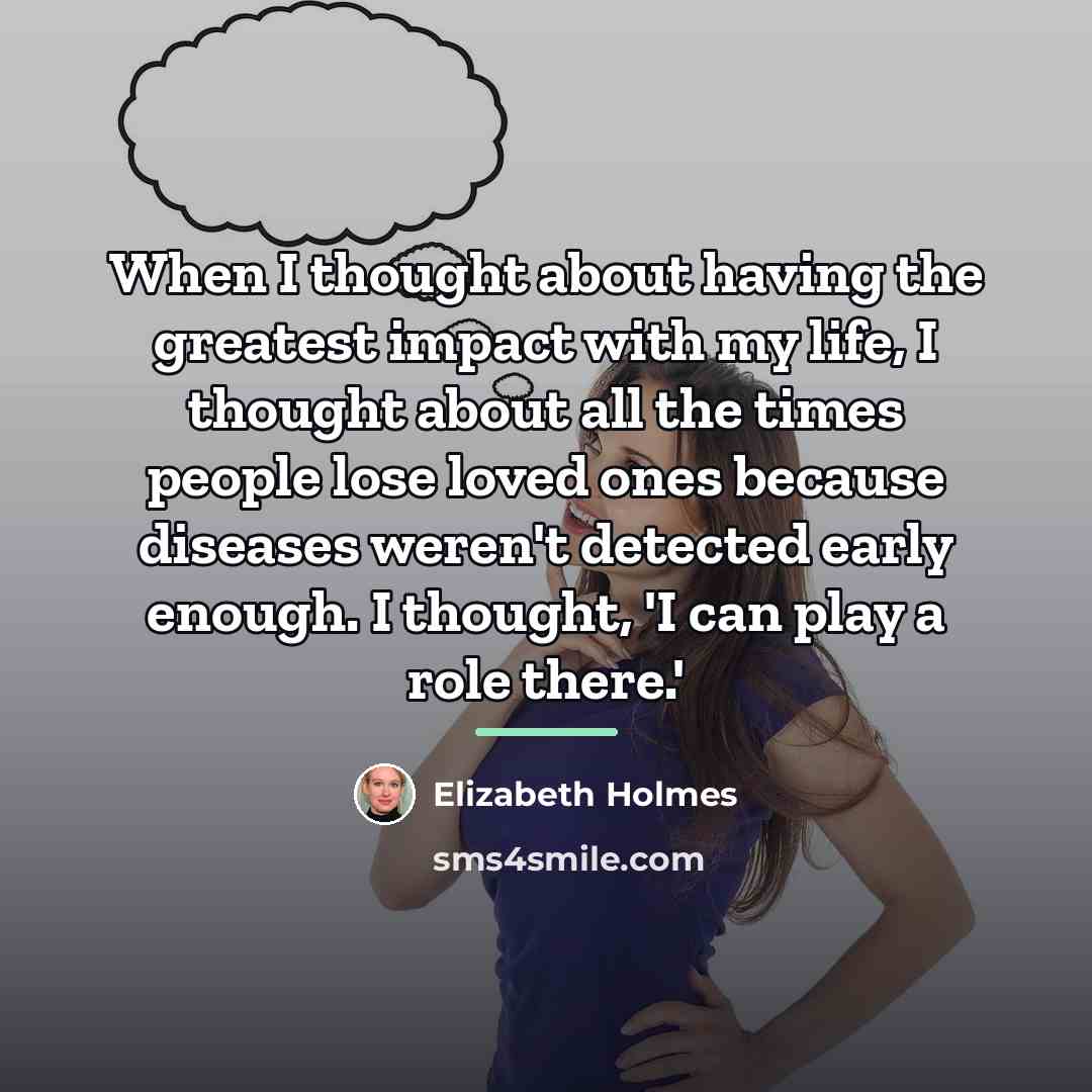 “When I thought about having the greatest impact with my…” quote by Elizabeth Holmes