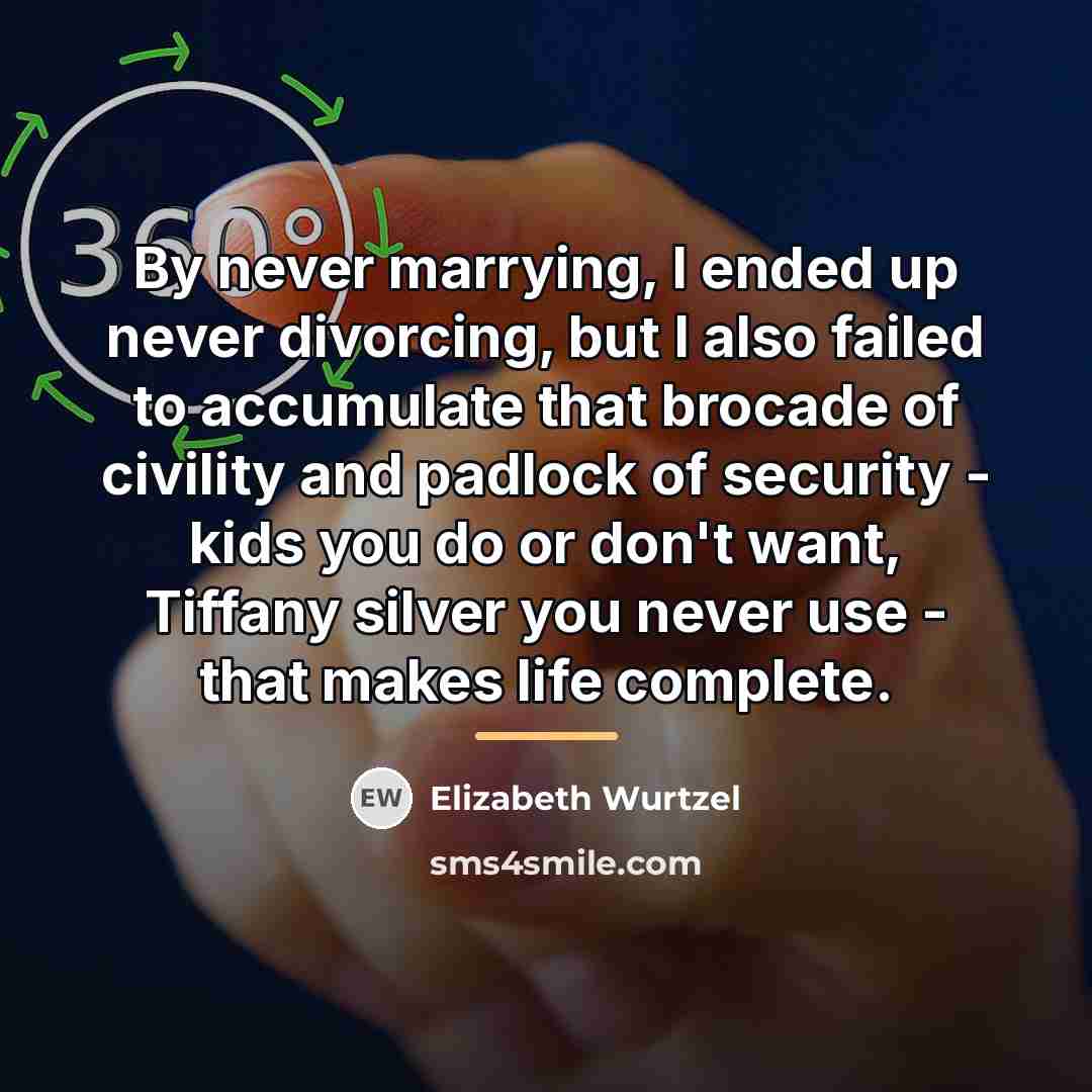 “By never marrying, I ended up never divorcing, but I…” quote by Elizabeth Wurtzel