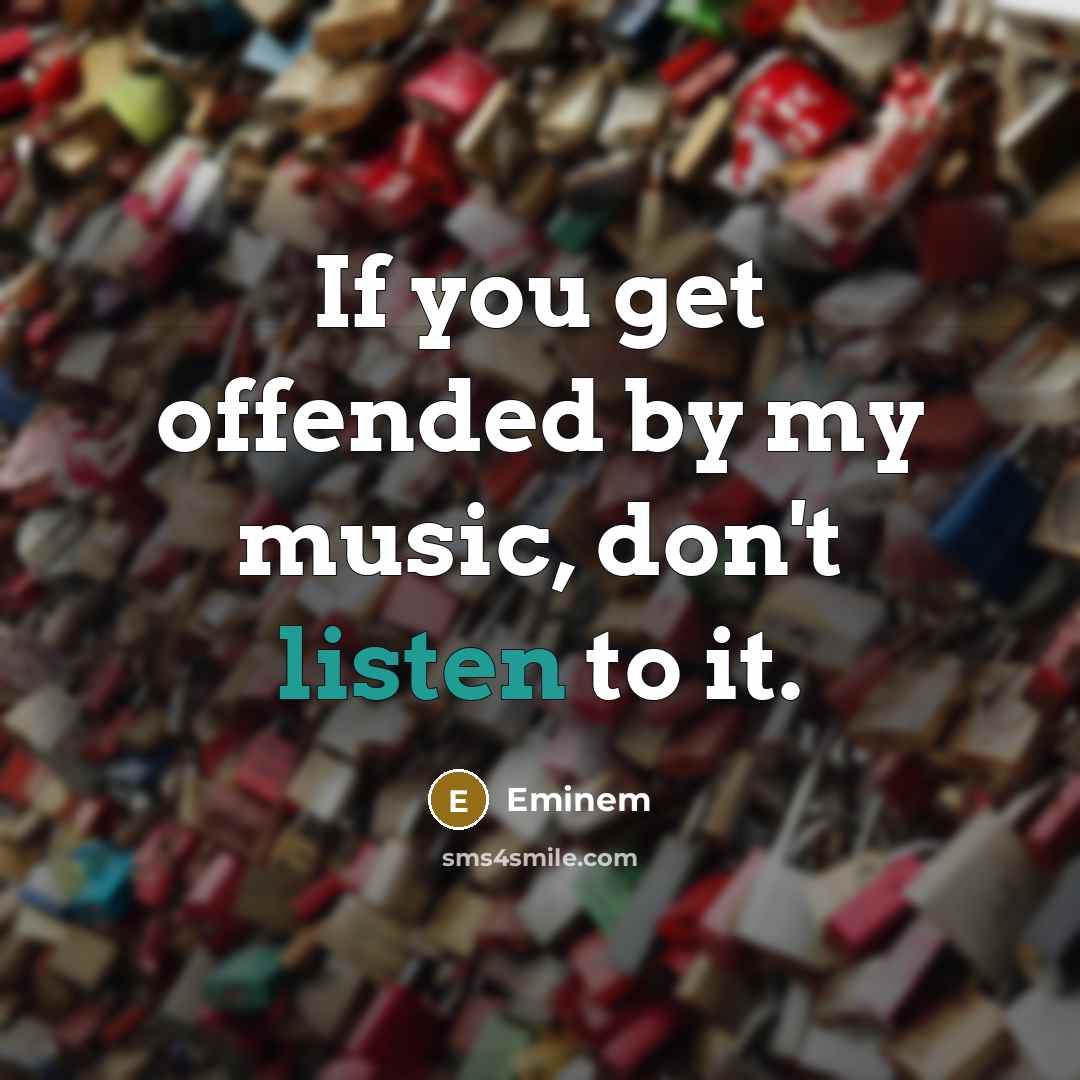 “If you get offended by my music, don't listen to…” quote by Eminem