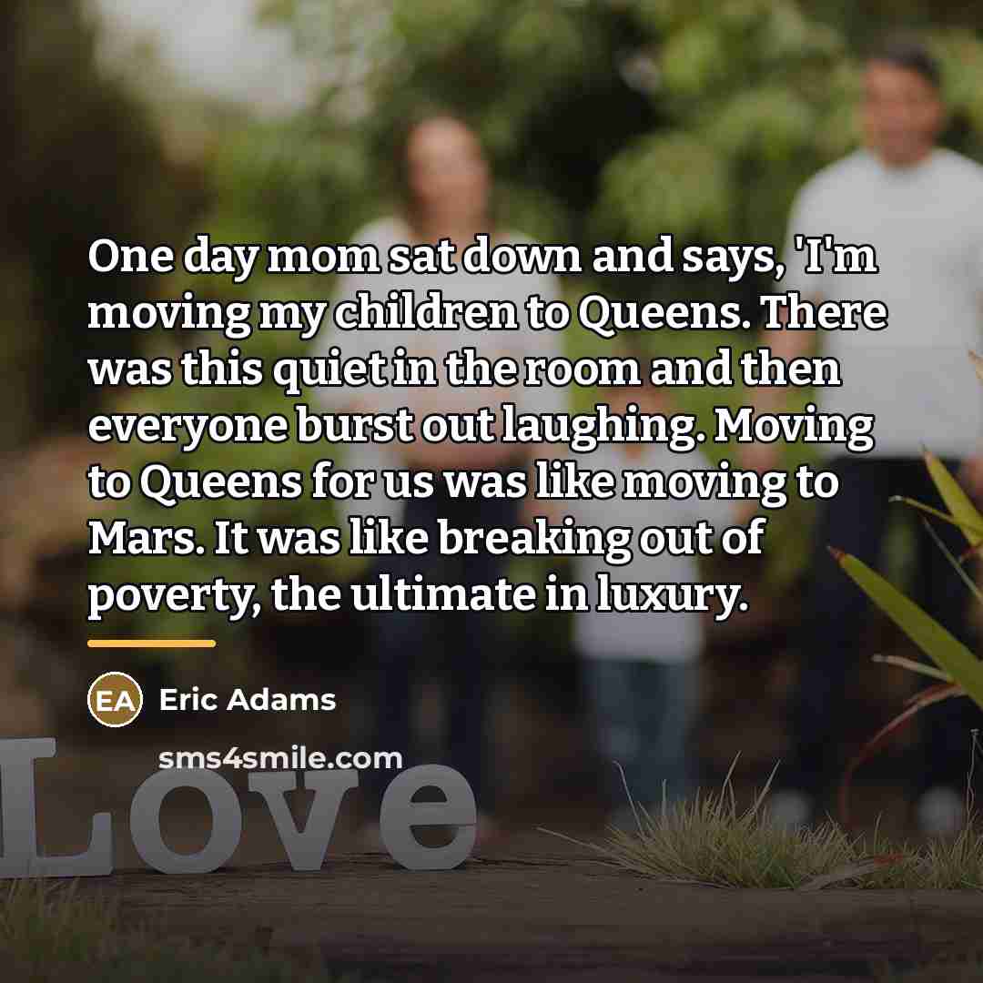 “One day mom sat down and says, 'I'm moving my…” quote by Eric Adams