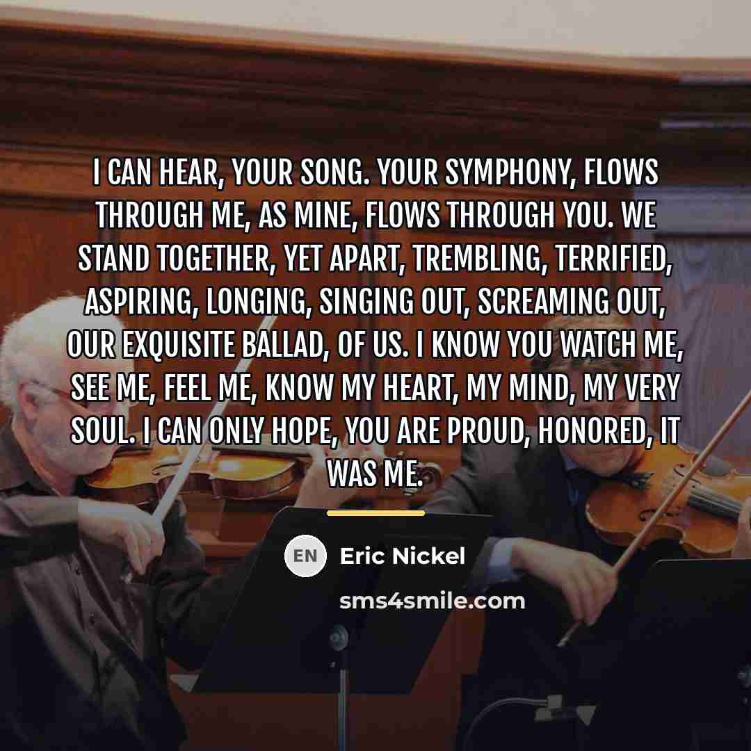 “I can hear, Your song. Your Symphony, Flows through me,…” quote by Eric Nickel