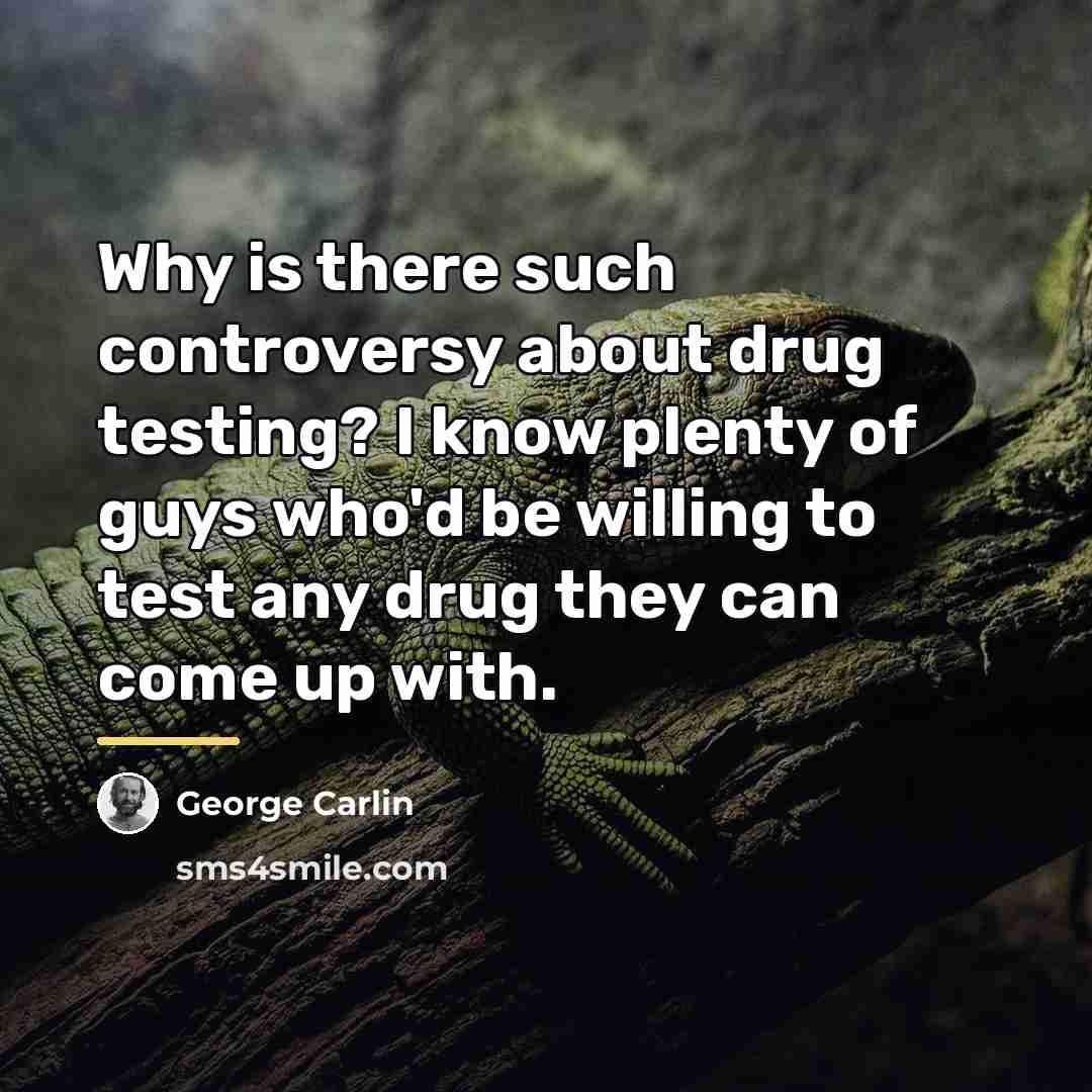 “Why is there such controversy about drug testing? I know…” quote by George Carlin