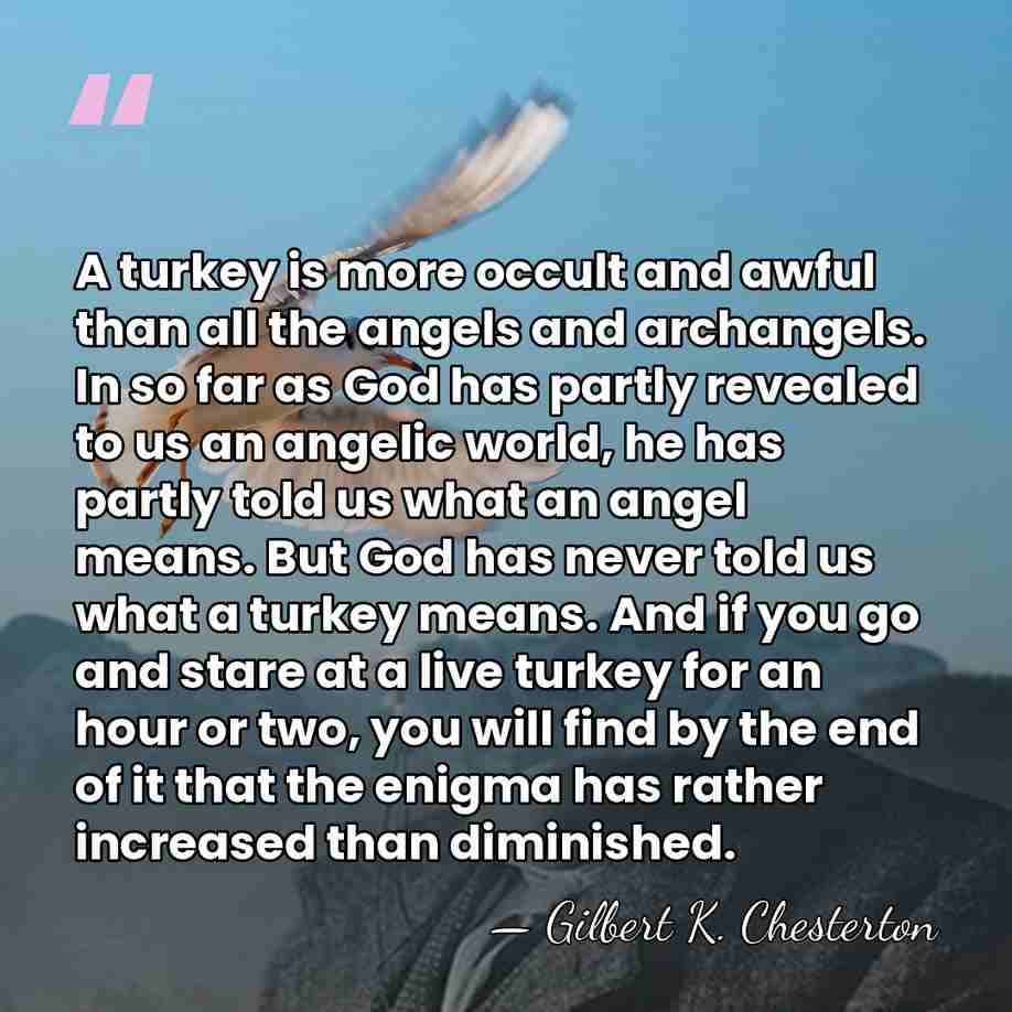 A turkey is more occult and awful than all the angels and&hellip; - Gilbert K. Chesterton