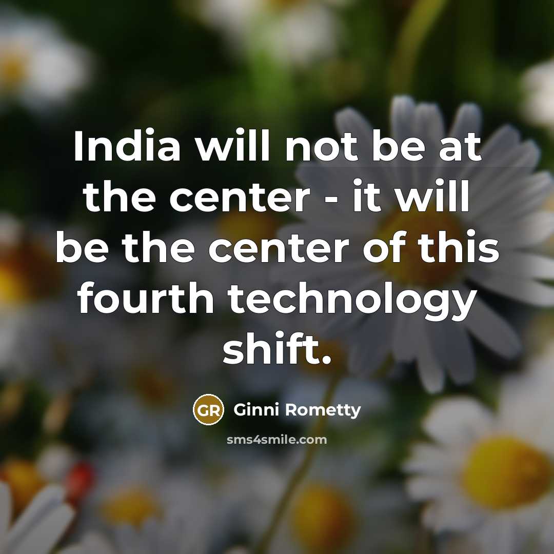 “India will not be at the center - it will…” quote by Ginni Rometty