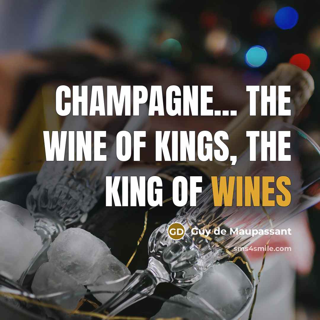 “Champagne... the wine of kings, the king of wines…” quote by Guy de Maupassant