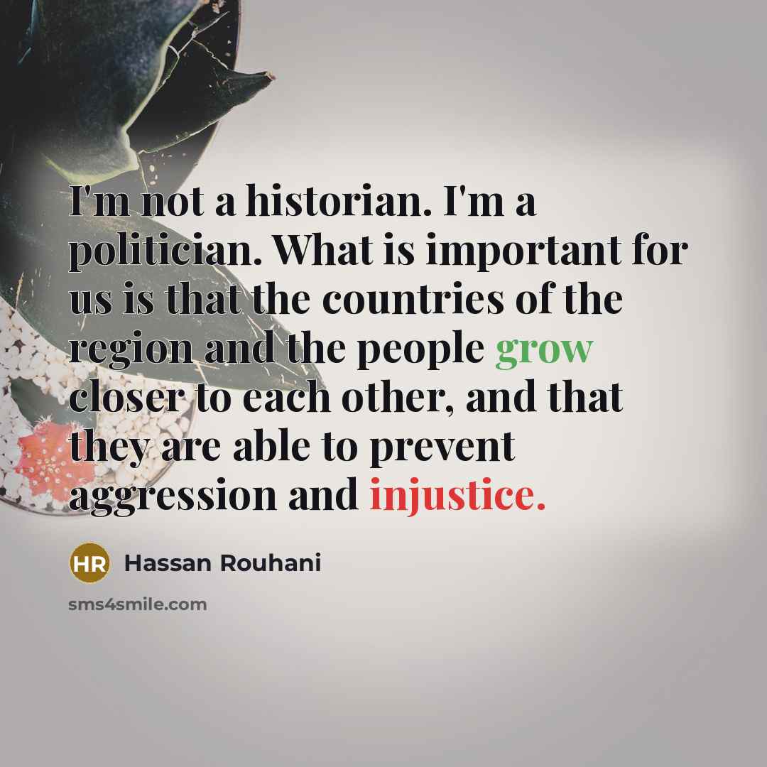 “I'm not a historian. I'm a politician. What is important…” quote by Hassan Rouhani