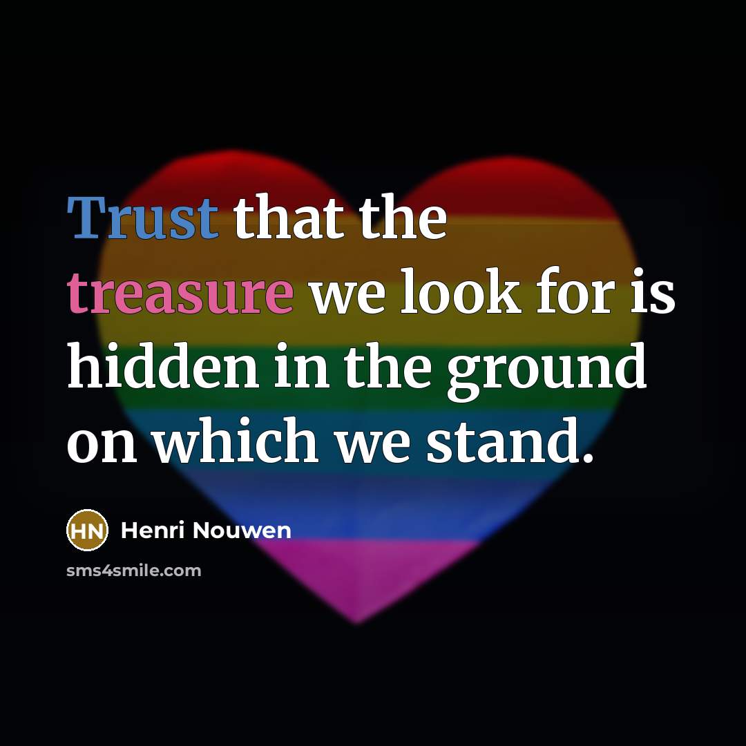 “Trust that the treasure we look for is hidden in…” quote by Henri Nouwen