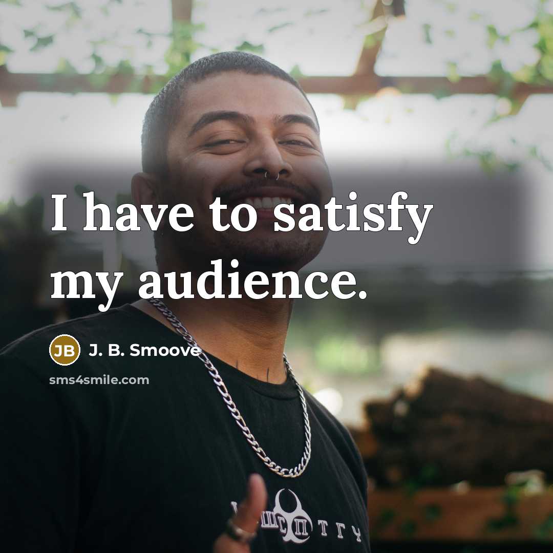 “I have to satisfy my audience.…” quote by J. B. Smoove