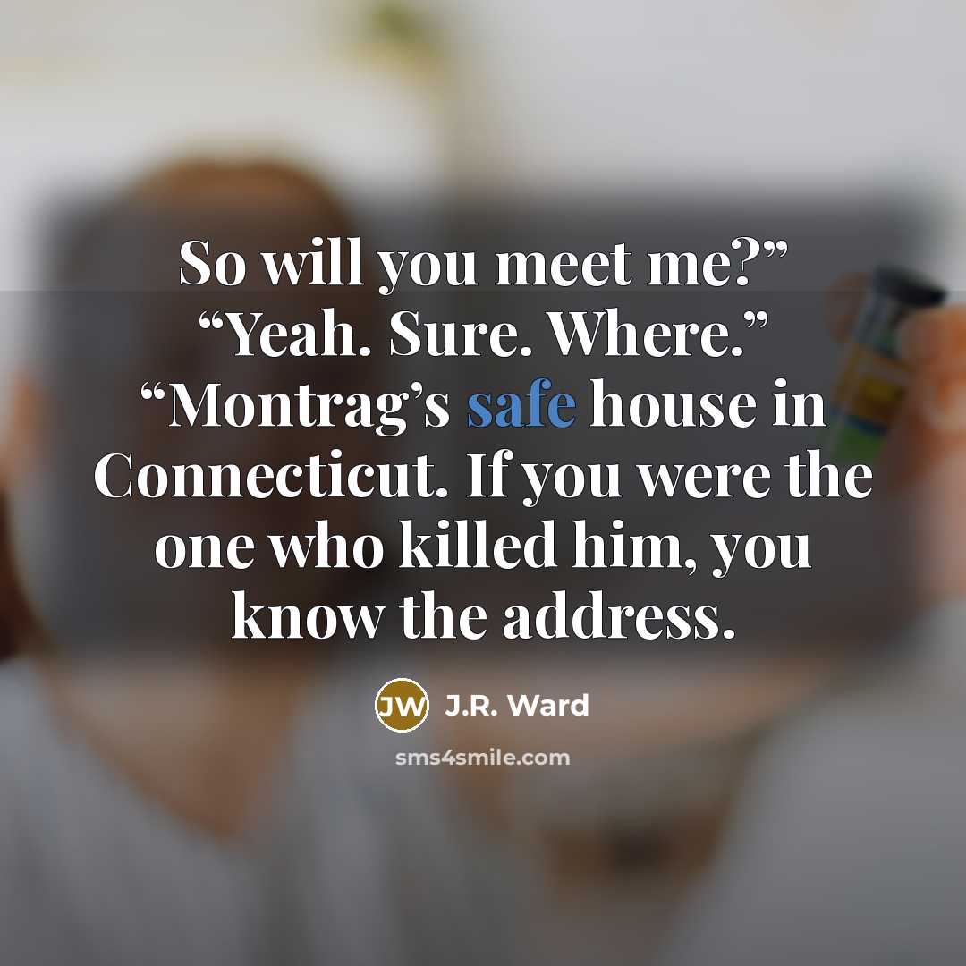 “So will you meet me?” “Yeah. Sure. Where.” “Montrag’s safe…” quote by J.R. Ward