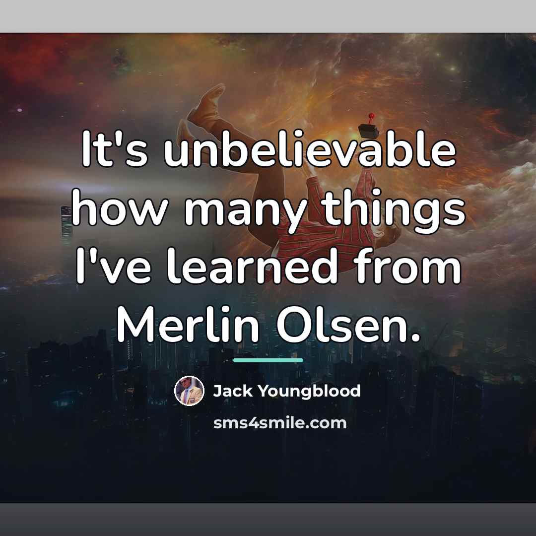 “It's unbelievable how many things I've learned from Merlin Olsen.…” quote by Jack Youngblood
