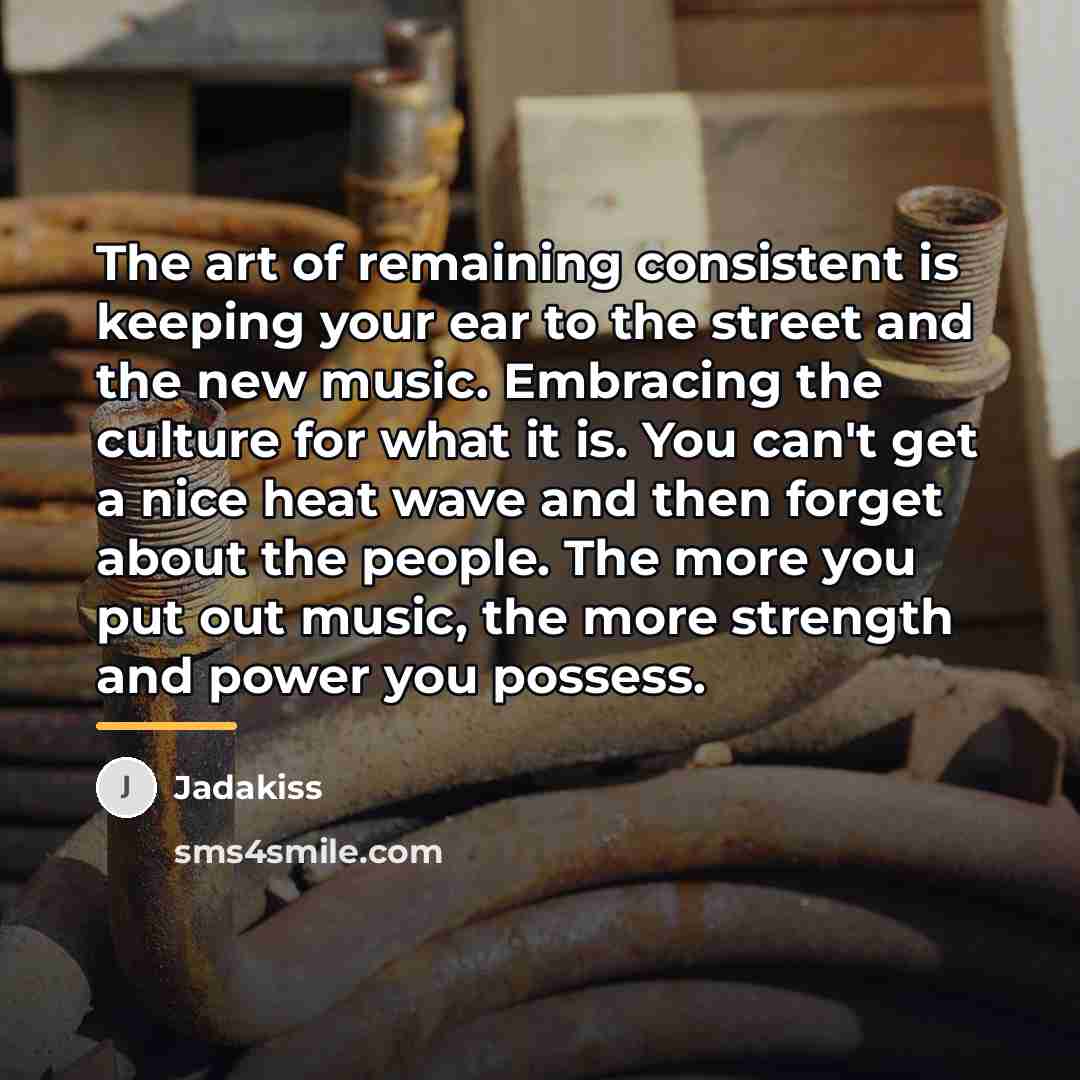 “The art of remaining consistent is keeping your ear to…” quote by Jadakiss