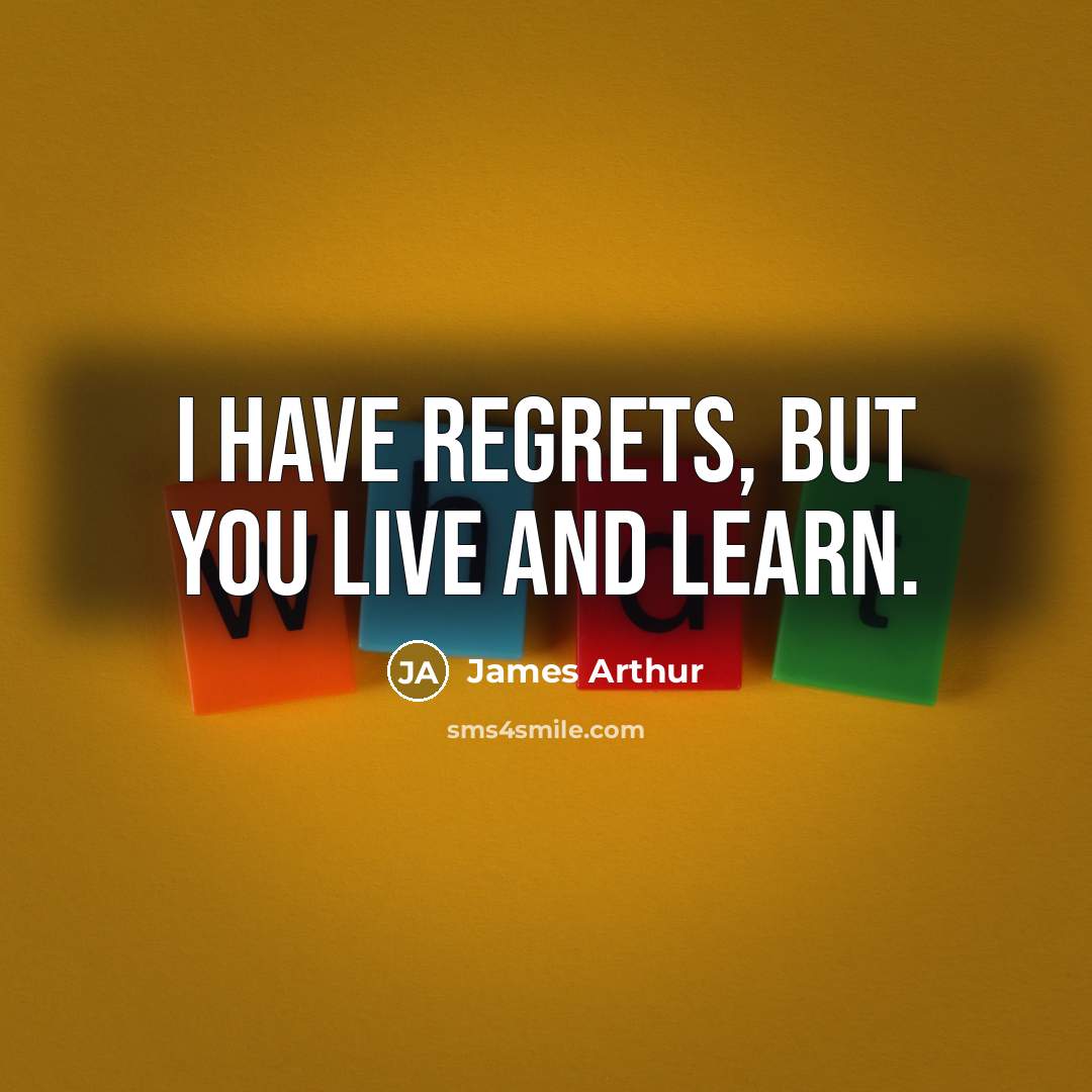 “I have regrets, but you live and learn.…” quote by James Arthur