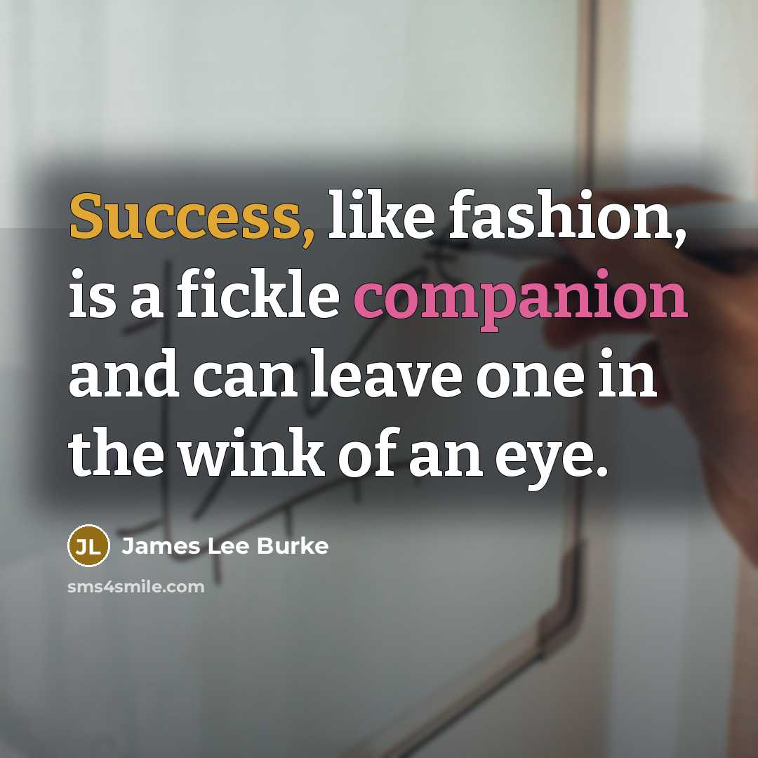 “Success, like fashion, is a fickle companion and can leave…” quote by James Lee Burke
